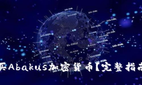 如何轻松购买Abakus加密货币？完整指南与实用技巧