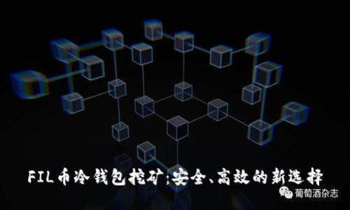 FIL币冷钱包挖矿：安全、高效的新选择