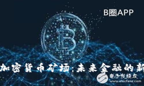 揭秘加密货币矿场：未来金融的新战场