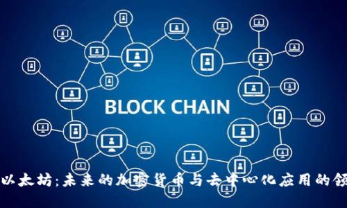 探索以太坊：未来的加密货币与去中心化应用的领军者