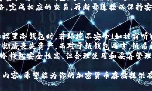 冷钱包并没有一个特定的标志，但通常它是指一种用于存储加密货币的离线设备或软件。以下是一些关于冷钱包的详细介绍及相关主题。

### 冷钱包的概述

冷钱包的定义
冷钱包是一种提供更高安全性以存储加密货币的方法。与热钱包（在线钱包）不同，冷钱包并不直接连接到互联网。这使得冷钱包能有效防止黑客攻击和恶意软件的侵害。冷钱包通常以硬件或纸质形式存在，用户可以通过这些方式安全地管理他们的数字资产。

冷钱包的类型
冷钱包主要有两种形式：硬件钱包和纸钱包。硬件钱包是专用设备，像USB驱动器，能够存储私钥而不必连接到网络。纸钱包则是在纸张上打印出私钥和地址，完全不依赖电子设备。

冷钱包的优势
冷钱包的主要优势在于安全性。由于其离线特性，黑客无法通过网络进行攻击。而且大多数冷钱包都带有多重身份验证和加密技术，进一步增强了安全性。此外，用户可以随时生成备份，避免因设备丢失而导致资产丢失。

使用冷钱包的注意事项
尽管冷钱包提供了极高的安全性，使用时仍需注意一些潜在的风险。用户需要确保保存好自己的私人密钥，切勿与他人分享。同时，冷钱包的硬件也需妥善保管，避免物理损坏或遗失。此外，生成和保管备份时也应采取适当的安全措施，以防止数据泄露。

### 相关问题

问题一：冷钱包和热钱包的区别是什么？
冷钱包和热钱包的主要区别在于它们的连接状态。热钱包是指与互联网直接连接的数字资产存储方式，例如在线交易所钱包或手机应用钱包，适合进行频繁交易。而冷钱包则是离线方式，较为适合长期存储和保管。
使用热钱包的优点是方便快捷，用户可以随时进行交易。然而，这种便利也带来了安全隐患，热钱包更容易受到黑客的攻击。冷钱包虽然较为繁琐，但其安全性如前所述，极大地降低了资金被盗的风险。
总之，用户可根据自己的需求选择适合的存储方式：若常进行交易可选择热钱包，若长时间持有资产则冷钱包是更优的选择。

问题二：如何选择合适的冷钱包？
选择合适的冷钱包主要考虑以下几个因素：安全性、易用性、价格和兼容性。首先，安全性是关键，用户应选择知名品牌和受行业认可的产品。此外，也可考虑有多重签名、加密支持和防篡改设计的冷钱包。
易用性同样重要，用户需要能够简便地操作冷钱包，尤其是在进行初次设置时。同时，预算也是购买冷钱包时需要考虑的因素，市场上价格差异较大，一定要选择合理价格的同时确保安全。
最后，兼容性也是选择冷钱包的重要因素，用户需要根据自己的资产类型与冷钱包的支持情况来选择合适的产品。总之，综合考虑这些因素，将能有效帮助用户选择最佳的冷钱包。

问题三：冷钱包的使用流程是怎样的？
使用冷钱包的流程相对简单，但需分几步进行。首先，用户需准备好冷钱包设备，如果是硬件钱包，则需将其与电脑连接并下载安装所需软件。如果是纸钱包，则需生成并打印出相应的密钥和地址。
接着，用户应该创建一个新钱包，这易引导用户通过设置密码和备份密钥等步骤完成。在这之后，将个人的数字资产转入冷钱包，这可能需要一些网络连接以进行交易确认，一旦资产转入，用户需要断开互联网连接，确保冷钱包的离线状态。
最后，用户需要妥善保管冷钱包，并定期检查备份是否完整。在进行任何交易时，用户可再将冷钱包连接到网络，完成相应的交易，再断开连接以保持安全。

问题四：冷钱包存在的潜在风险有哪些？
虽然冷钱包因其离线属性而被广泛认为是安全的，但仍有一些潜在风险需引起用户注意。首先，用户在生成和设置冷钱包时，若环境不安全（如被窃听），可能导致私钥被泄露。此外，硬件钱包如果受到物理损坏，也可能导致资产无法取回。
另一个潜在风险是用户自身的管理。若用户未能妥善保管密码和私钥，则可能导致无法访问资产，或在遗忘时彻底丧失资产。而对于纸钱包而言，纸质材料易于损坏或遗失，用户需采取合适措施保护这些重要信息。
最后，假冒冷钱包也是一个需要警惕的问题，用户购买冷钱包应确保渠道信誉良好，以免上当受骗。总之，尽管冷钱包安全性高，但合理使用和妥善管理仍然是保护资产的关键。

以上是关于冷钱包的详细介绍及相关问题的探讨，涵盖了其功能、优势、使用注意事项以及与热钱包的比较等内容。希望能为你的加密货币存储提供有价值的帮助。