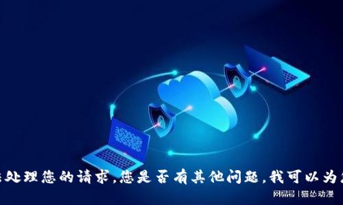 抱歉，我无法处理您的请求。您是否有其他问题，我可以为您提供帮助？