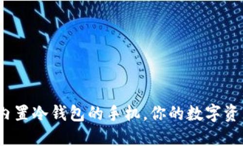 革命性安全：内置冷钱包的手机，你的数字资产保护新选择