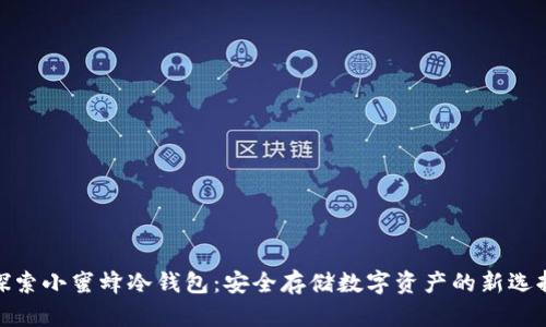 探索小蜜蜂冷钱包：安全存储数字资产的新选择