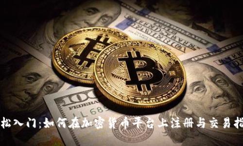 轻松入门：如何在加密货币平台上注册与交易指南