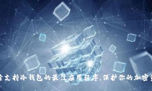 探索支持冷钱包的最佳应用程序，保护你的加密资产
