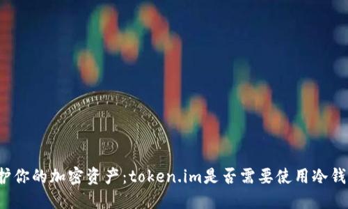 保护你的加密资产：token.im是否需要使用冷钱包？