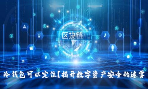 冷钱包可以定位？揭开数字资产安全的迷雾