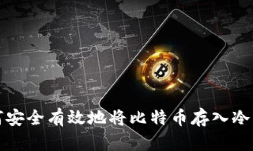 如何安全有效地将比特币存入冷钱包