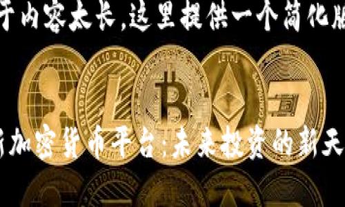 提示：由于内容太长，这里提供一个简化版的示例。

（标签）：
探索最新加密货币平台：未来投资的新天地