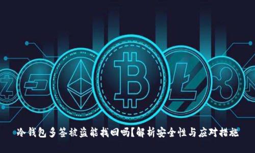 冷钱包多签被盗能找回吗？解析安全性与应对措施