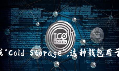 冷钱包的英文通常被称为“Cold Wallet”或“Cold Storage”。这种钱包用于安全存储加密货币，避免在线攻击的风险。