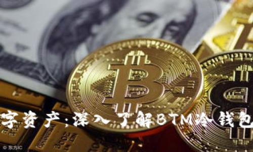 : 保护你的数字资产：深入了解BTM冷钱包的优势与使用