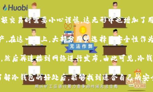   最好的冷钱包推荐与使用指南 / 
 guanjianci 冷钱包, 比特币, 数字货币 /guanjianci 

随着数字货币的普及，越来越多的人开始意识到安全存储的重要性。在各种投资方式中，比特币和其他数字货币因其潜在的高回报而受到关注。然而，随之而来的隐患也不容忽视，尤其是如何安全地存储这些资产。因此，冷钱包作为一种离线存储解决方案，逐渐成为大家青睐的方法之一。本文将详细介绍冷钱包的类型、优势以及市面上比较好用的冷钱包，并解析常见问题。

什么是冷钱包？
冷钱包是一种离线存储数字货币的方法，其主要目的是保护用户的私钥，避免黑客攻击和网络漏洞带来的风险。与热钱包不同，热钱包是连接互联网的，因此更容易受到攻击。而冷钱包则存储在没有网络连接的设备或媒介上，如硬件钱包、纸钱包等。

冷钱包的工作原理相对简单，用户在生成公钥和私钥时，确保这些密钥不会接触到网络。简单来说，你的数字资产不会暴露于黑客的攻击之下，因此安全性大大提升。

冷钱包的类型
冷钱包主要有以下几类：

h41. 硬件钱包/h4
硬件钱包是最常用的冷钱包类型，它以专用硬件设备的形式存在。著名的硬件钱包品牌包括Ledger和Trezor等。它们的优点在于使用简单、便携，以及相对较强的安全性。

h42. 软件钱包（冷存储模式）/h4
有些软件钱包提供了冷存储模式，允许用户将私钥离线存储。这种方式的优点是兼容性强，但安全性可能不如硬件钱包。

h43. 纸钱包/h4
纸钱包是将公钥和私钥打印在纸上，作为一种完全离线的存储方式。这种方式的优点是便宜且安全，但用户要注意保存条件，避免纸张损坏或丢失。

如何选择适合自己的冷钱包
选择冷钱包时，用户应该考虑以下几个因素：

h41. 安全性/h4
不论是哪种类型的钱包，安全性都是第一考虑的因素。用户需要确保钱包能够抵御各种网络攻击，并提供多重身份验证功能。

h42. 用户体验/h4
用户界面的友好程度非常重要。复杂的操作流程可能导致用户在使用中出现错误，因此应选择易于操作的钱包。无论是硬件钱包的按钮，还是软件钱包的界面设计，使用方便性都很重要。

h43. 支持的加密货币种类/h4
如果用户持有多种数字货币，则需要选择一个支持多币种的钱包。例如，有些硬件钱包只支持比特币，而其它支持多种主流币种。

h44. 价格/h4
硬件钱包有一定的购置成本，用户在选择时还需考虑自己的预算。纸钱包虽免费，但其安全性相对较低。此外，软件钱包通常是免费的，但要关注其隐私条款。

市面上推荐的冷钱包
接下来，本文将推荐一些在市场上表现优秀的冷钱包：

h41. Ledger Nano X/h4
Ledger Nano X是一款高安全性的硬件钱包，支持多种数字货币。它的蓝牙功能使得连接手机变得极为方便，用户可以直接在手机上管理自己的资产。

h42. Trezor Model T/h4
Trezor Model T是一款用户友好且功能强大的硬件钱包，配备了触控屏幕，可以直接在设备上进行操作。支持的币种也非常丰富。

h43. Bitaddress.org（纸钱包）/h4
对于预算有限的用户，Bitaddress.org提供了方便的纸钱包生成工具。用户可以在离线状态下生成安全的钱包，并打印出来作为冷存储。

冷钱包相关问题解析

h41. 冷钱包的安全性如何？/h4
在数字货币的存储方案中，安全性是用户最为关心的问题之一。冷钱包相较于热钱包，在安全性上具有显著的优势。其最大的特色是离线存储，有效避免了网络攻击带来的风险。

首先，冷钱包的私钥不与网络连接，防止了黑客在交易时对私钥的窃取。即便是计算机病毒和网络钓鱼攻击，也对冷钱包构不成威胁。这意味着即使用户的电脑遭到入侵，冷钱包也不会受到影响。

其次，许多冷钱包还提供了多重身份验证和加密技术，为用户的资金提供更为严密的安全保障。例如，很多硬件钱包会要求用户在使用前输入密码，甚至是二次认证，这在极大程度上提升了安全性。

然而，用户在使用冷钱包时，也需注意自身的存储习惯。无论是硬件钱包还是纸钱包，用户都要保存好自己的设备，避免遗失或被盗。特别是纸钱包，一旦丢失，即相当于失去了对相关数字资产的控制权。

h42. 我需要使用冷钱包吗？/h4
对于是否需要使用冷钱包，答案取决于用户的投资习惯和资产规模。一般来说，投资金额较大的用户，尤其是长期持有者，应该考虑使用冷钱包进行冷存储。

首先，冷钱包能够提供强大的安全保障。随着数字货币伤亡事件的增多，用户面临的风险也在增加。如果只依赖于热钱包进行交易，用户的资金可能会在网络攻击中受到威胁。冷钱包的安全性高，能够有效降低这种风险。

其次，如果用户对数字货币的市场行情分析不够深入，短期内可能会面临较大的价格波动。在这种情况下，冷钱包能够帮助用户远离频繁的交易，降低情绪化决策的影响。用户可以将大部分资产存储在冷钱包中，避免因投资心理而导致不必要的损失。

最终，冷钱包适合那些希望长期保存资产的用户。如果用户仅仅是偶尔进行交易，且频繁使用热钱包，也可以不必苛求使用冷钱包。冷钱包的核心价值在于保护长期存储的资产，而不是短期交易。

h43. 使用冷钱包的步骤是什么？/h4
使用冷钱包的步骤相对简单，但用户在操作时需要特别注意安全措施。以下是大致步骤：

h51. 购买合适的冷钱包/h5
首先，用户需要根据上述标准选择合适的冷钱包，如硬件钱包或纸钱包。切忌在不明网站购买，以避免掉入骗局。

h52. 安装并初始化冷钱包/h5
如果选择的是硬件钱包，用户需要按照说明书连接设备，并下载官方软件进行初始化。用户在设置过程中应注意设置复杂密码并妥善保存恢复种子。

h53. 生成并保存私钥和公钥/h5
生成私钥的过程应在离线状态下进行，确保不会被泄漏。保存私钥的方式有很多，如写在纸上保存或者使用专用的加密工具保存在离线设备中。

h54. 转移资产至冷钱包/h5
用户可以将原本存储在热钱包中的数字资产，向冷钱包的公钥进行转账。在转账前，建议用户再三确认公钥，确保没有错误。

h55. 定期检查和监控资产/h5
虽然冷钱包主要用于长期保存资产，但用户仍然应定期检查钱包状态，确保设备无异常情况。同时，用户还应定期检查相关币种的市场动态，必要时可以做出适当的调整。

h44. 冷钱包是否影响交易效率？/h4
冷钱包的主要功能是保存数字资产，其交易效率并不是重点。相比于热钱包，冷钱包在交易上确实会略显不便，但其安全性是无法替代的。具体来说：

冷钱包进行转账需要一定的步骤，例如先将资产从冷钱包转入热钱包，然后再进行交易。这一过程相较于直接使用热钱包确实会耗费更多时间。此外，用户在进行大额交易时需要小心谨慎，这无形中也增加了用户的交易成本。

尽管这本质并没有降低交易的效率，但对于那些重视安全性的人来说，延时是可以被接受的。冷钱包的设计初衷是为了在不需要频繁交易的前提下，保护用户的资产。在这一点上，大部分用户选择了安全性作为交易换来的‘成本’。

在一些情况下，用户可以使用冷钱包提供的离线签名功能，来加快自己在多层次交易中的反应速度。通过这种方式，用户可以在没有互联网的情况下，快速完成交易，然后再连接到网络进行发布。由此可见，冷钱包并非完全影响交易效率，而是需要用户寻找合适的使用方式。

综上所述，冷钱包在数字资产保护中，兢兢业业地扮演着重要角色。虽然在使用上存在一些不便，但它所提供的安全性与保护能力，使其成为合理选择。希望读者在了解冷钱包的好处后，能够找到适合自己的安全存储方案，保护自己的数字资产。