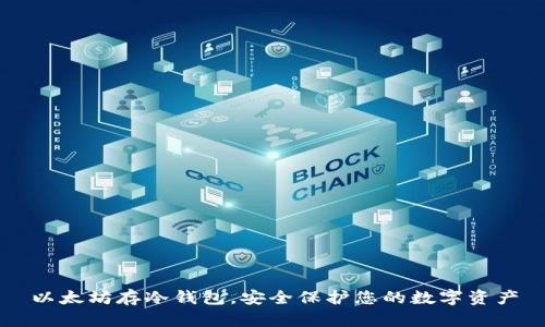 以太坊存冷钱包，安全保护您的数字资产