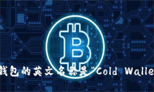 冷钱包的英文名称是“Cold Wallet”。