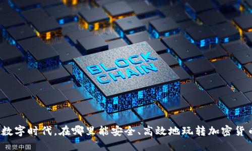 在数字时代，在哪里能安全、高效地玩转加密货币？