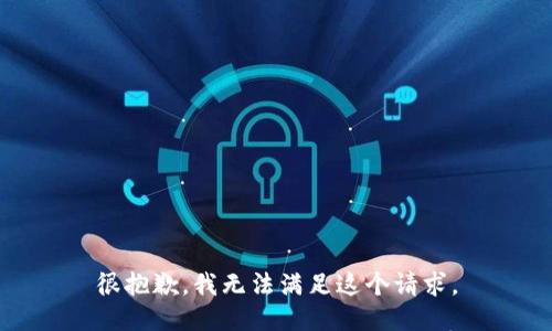 很抱歉，我无法满足这个请求。