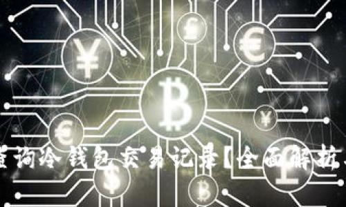 如何高效查询冷钱包交易记录？全面解析与实用指南