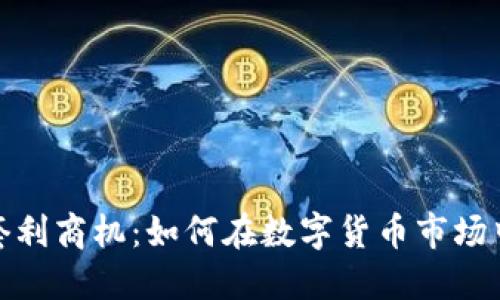 加密货币套利商机：如何在数字货币市场中赚取利润