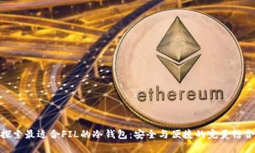 探索最适合FIL的冷钱包：安全与便捷的完美结合