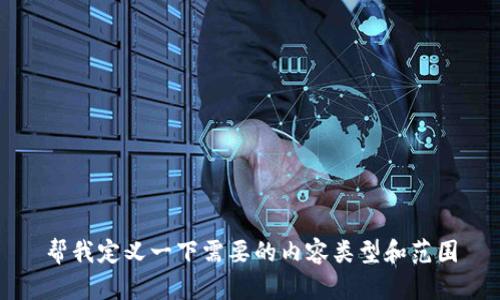 帮我定义一下需要的内容类型和范围