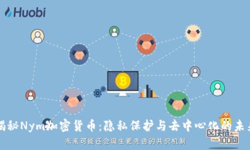 揭秘Nym加密货币：隐私保护与去中心化的未来