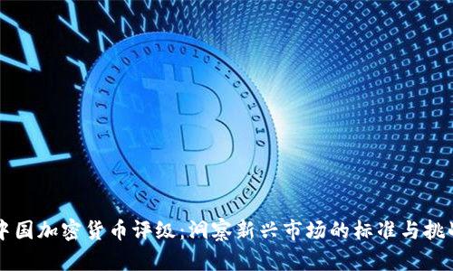 中国加密货币评级：洞察新兴市场的标准与挑战