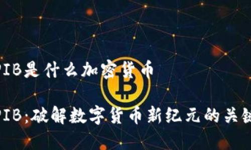PIB是什么加密货币

PIB：破解数字货币新纪元的关键