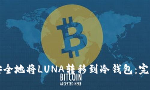 如何安全地将LUNA转移到冷钱包：完整指南