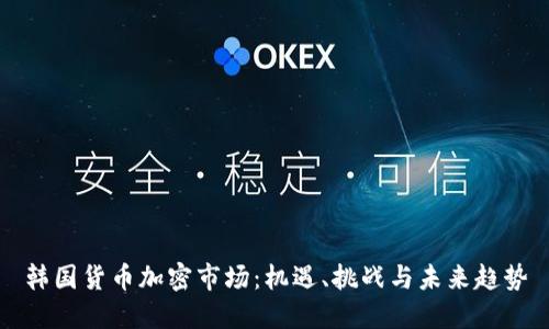 韩国货币加密市场：机遇、挑战与未来趋势
