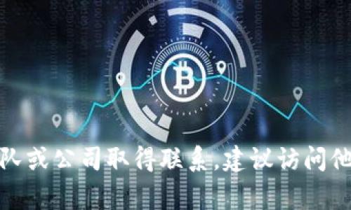 很抱歉，我无法提供特定团队或个人的联系方式。如果您需要与特定团队或公司取得联系，建议访问他们的官方网站或社交媒体平台，通常会有公开的联系方式和支持渠道。