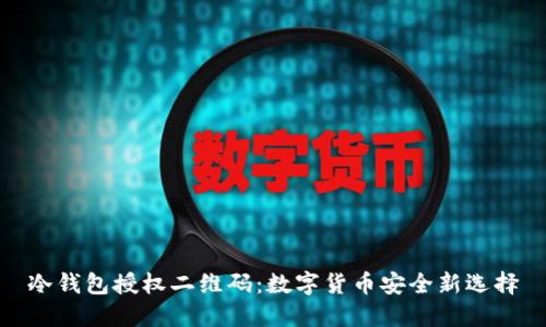 冷钱包授权二维码：数字货币安全新选择