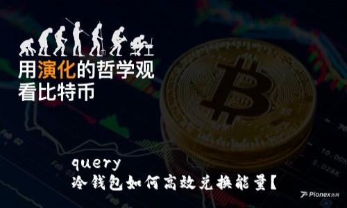 query
冷钱包如何高效兑换能量？