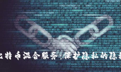 探索比特币混合服务：保护隐私的隐秘之路