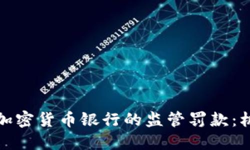 如何应对加密货币银行的监管罚款：机遇与挑战