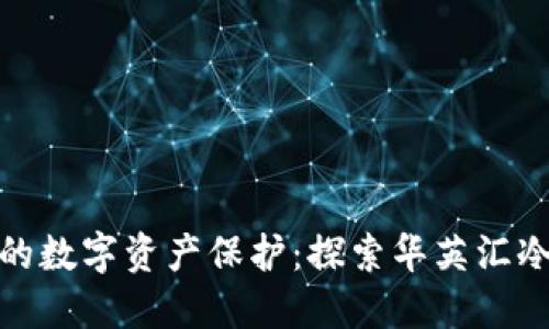 安全与便捷的数字资产保护：探索华英汇冷钱包的优势