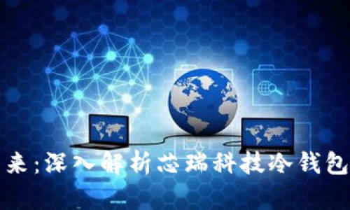 安全存储的未来：深入解析芯瑞科技冷钱包的优势与功能