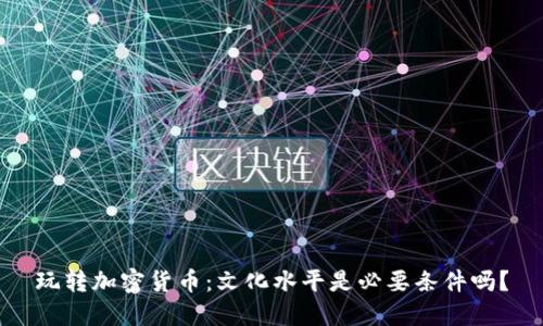 玩转加密货币：文化水平是必要条件吗？