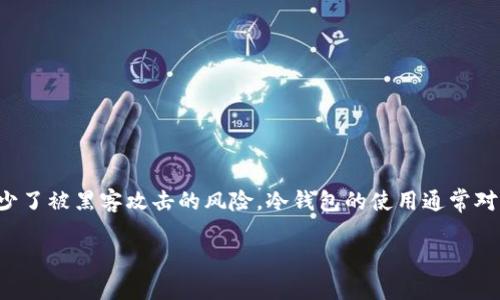 冷钱包是一种离线存储加密货币的钱包，其主要功能是提供安全的资产存储。相较于热钱包（在线钱包），冷钱包因不与互联网连接而减少了被黑客攻击的风险。冷钱包的使用通常对于大的资产持有者或长期投资者更为常见。在这篇文章中，我们将探讨与冷钱包地址相关的一些问题，包括其隐私性及能否追踪设备等。

冷钱包：是否能通过地址追踪设备？