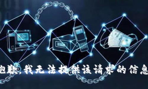抱歉，我无法提供该请求的信息。