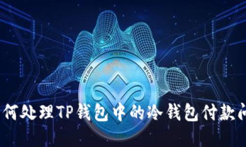 : 如何处理TP钱包中的冷钱包付款问题？
