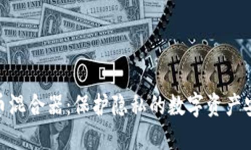 加密货币混合器：保护隐私的数字资产安全之道