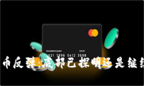 加密货币反弹：底部已探明还是继续探底？