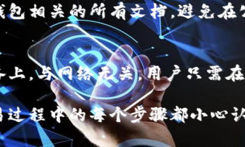 将以太坊（ETH）转入冷钱包是一种安全的存储方式，可以有效保护你的数字资产。下面，我们将详细介绍如何将ETH转入冷钱包的过程。

冷钱包简介
冷钱包是指不直接连接互联网的加密钱包，主要用于存储大额的加密货币，以降低被黑客攻击的风险。冷钱包的类型包括硬件钱包（如Ledger、Trezor）和纸钱包等。与热钱包（在线钱包）相比，冷钱包提供了更高的安全性。

选择合适的冷钱包
首先，你需要选择一个适合你的冷钱包。市场上有多种选择，每种钱包都有其独特的优缺点。例如，硬件钱包通常具有更高的安全性和用户友好的界面，但可能需要购买。纸钱包则是免费的，但使用起来相对复杂，且不够便利。

下载冷钱包软件
如果你选择使用硬件钱包，通常需要从其官方网站下载相关的软件。这些软件用于管理和执行钱包的功能，如查看余额、发送和接收ETH等。如果使用纸钱包，准备好生成和打印你的私钥及地址。

创建或恢复钱包
安装好 software 后，你需要创建一个新的钱包或从备份恢复现有的钱包。在创建新钱包时，系统会提供密钥短语或助记词，请务必妥善保存，这关乎你资产的安全。

将ETH转移到冷钱包
一旦冷钱包设置完成，就可以开始转移ETH。以下是具体步骤：
ol
    listrong获取冷钱包地址：/strong在冷钱包软件或设备中，找到接收地址。这个地址一般是一个字符串，类似“0x1234...abcd”。/li
    listrong从交易所提取ETH：/strong如果你的ETH存放在交易所，登录你的交易所账户，找到提取功能，将ETH提取到你的冷钱包地址。确保检查地址的正确性，以免资产丢失。/li
    listrong确认交易：/strong提取请求提交后，通常需要确认交易，这可能需要几分钟到数小时，具体取决于区块链的状态。/li
/ol

确保安全性
在整个过程中，安全性至关重要。确保你的冷钱包和设备不被病毒和恶意软件感染。定期备份你的钱包信息，并将备份存储在安全的地方，避免丢失或被盗。

常见问题解答
下面是关于将ETH转入冷钱包的一些常见问题，我们将详细讨论：

问题1：冷钱包安全吗？
冷钱包提供了比热钱包更高的安全性。由于它不连接互联网，黑客难以直接攻击。然而，用户仍需小心储存钱包数据，包括私钥和助记词。任何泄露都可能导致资产丢失。

问题2：如何选择适合的冷钱包？
选择冷钱包时，可以根据安全性、易用性和个人需求来进行选择。硬件钱包适合长时间存储大额资产，而纸钱包适合短期使用。考虑到支持的币种、成本和公司的声誉等因素也很重要。

问题3：如何保证冷钱包的安全性？
用户需要进行多重措施来保障冷钱包的安全，包括使用强密码、定期进行软件更新、和保管好与钱包相关的所有文档。避免在公共网络上操作，并确保设备本身不被恶意软件感染。

问题4：网络故障时如何操作？
如果网络出现故障，操作会受到影响，但通常不影响冷钱包中资产的安全。冷钱包本身存储在设备上，与网络无关。用户只需在网络恢复后继续进行后续操作即可。

不同的冷钱包在安全性、操作性和支持的币种等方面存在差异。选择适合自己的冷钱包，确保交易过程中的每个步骤都小心认真，可以有效保护你的资产安全。