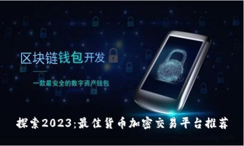 探索2023：最佳货币加密交易平台推荐