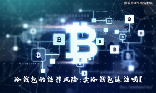 冷钱包的法律风险：卖冷钱包违法吗？