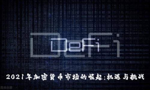 2021年加密货币市场的崛起：机遇与挑战