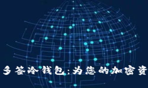 理解并应用特定多签冷钱包：为您的加密资产提供额外保障