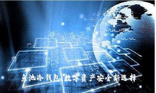 鱼池冷钱包：数字资产安全新选择